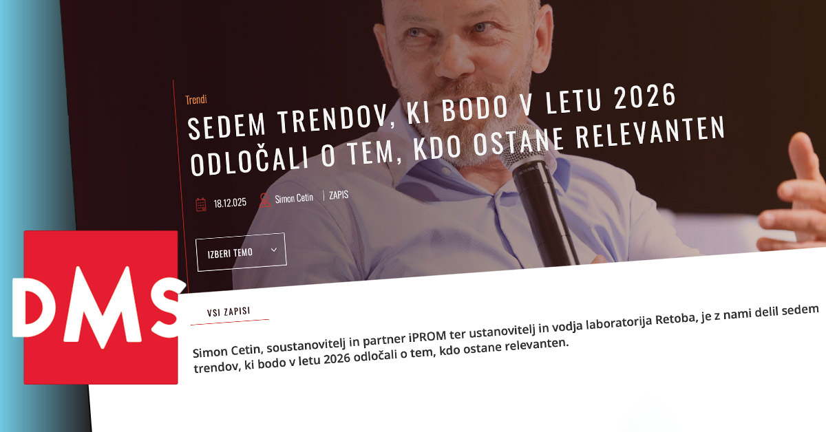 Simon Cetin za Društvo za marketing Slovenije: Sedem trendov, ki bodo v letu 2026 odločali o tem, kdo ostane relevanten - iPROM - Mnenja strokovnjakov - Simon Cetin